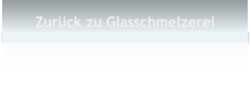 Zurck zu Glasschmelzerei