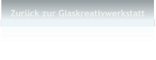 Zurck zur Glaskreativwerkstatt