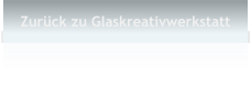 Zurck zu Glaskreativwerkstatt